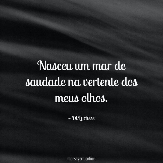 Nasceu um mar de saudade na vertente dos meus olhos
