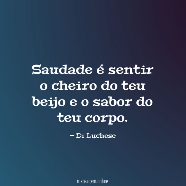 Saudade é sentir o cheiro do teu beijo