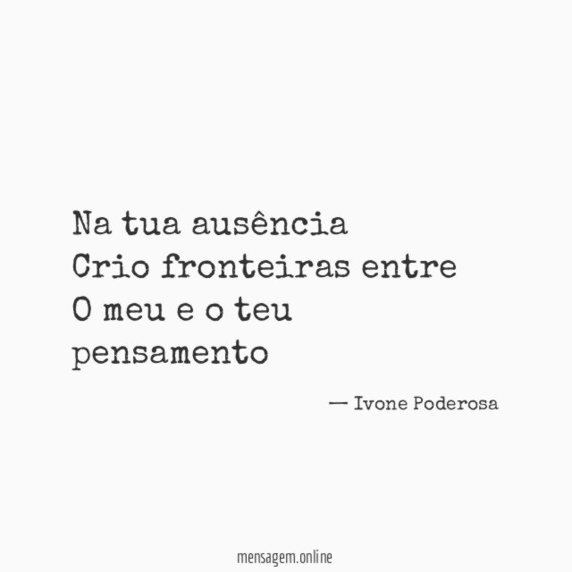 Na tua ausência Crio fronteiras entre O meu