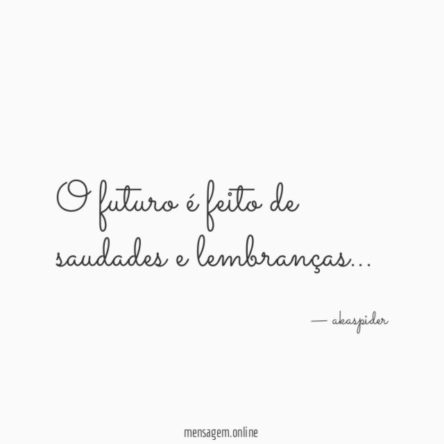 o futuro é feito de saudades e lembranças
