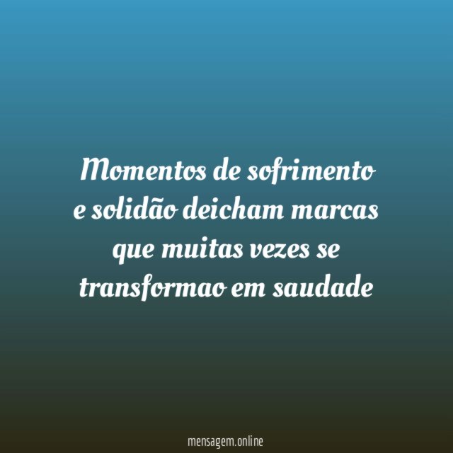 Momentos de sofrimento e solidão deicham marcas que