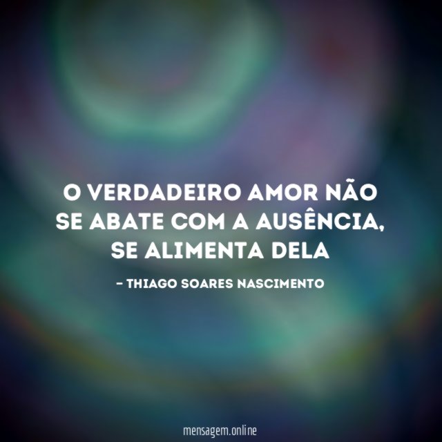 O verdadeiro amor não se abate com a ausência