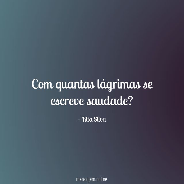 Com quantas lágrimas se escreve saudade