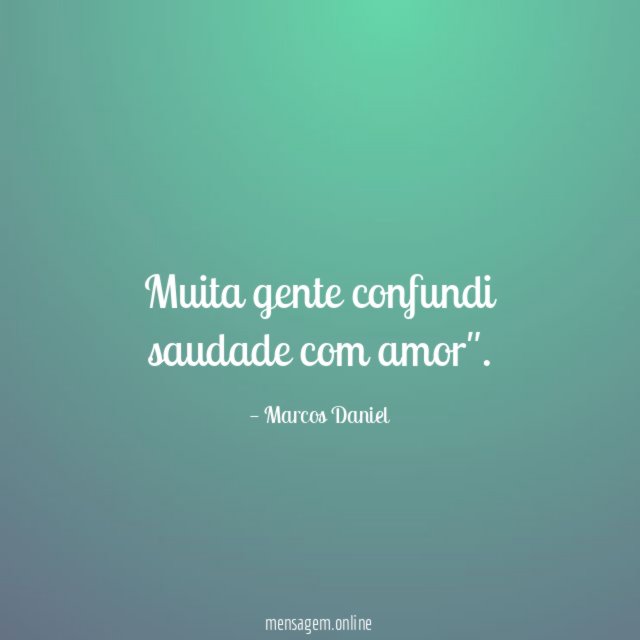 Muita gente confundi saudade com amor"