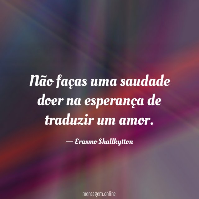 Não faças uma saudade doer na esperança de