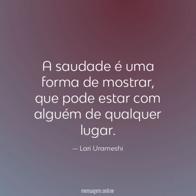 A saudade é uma forma de mostrar