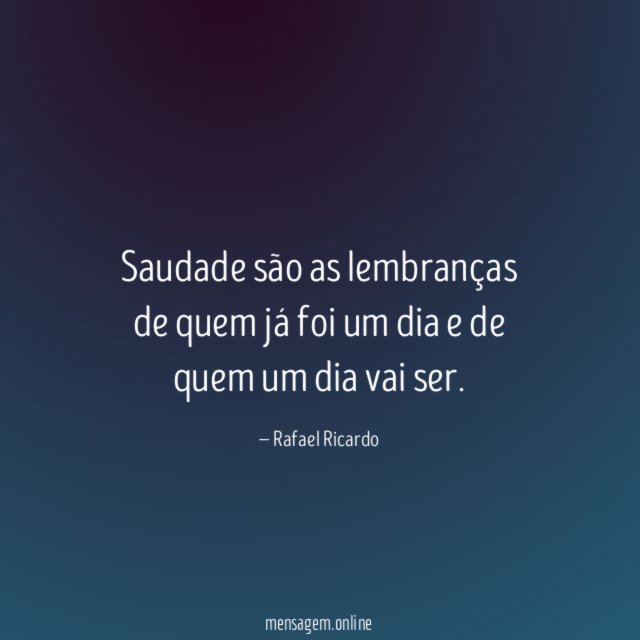 Saudade são as lembranças de quem já foi