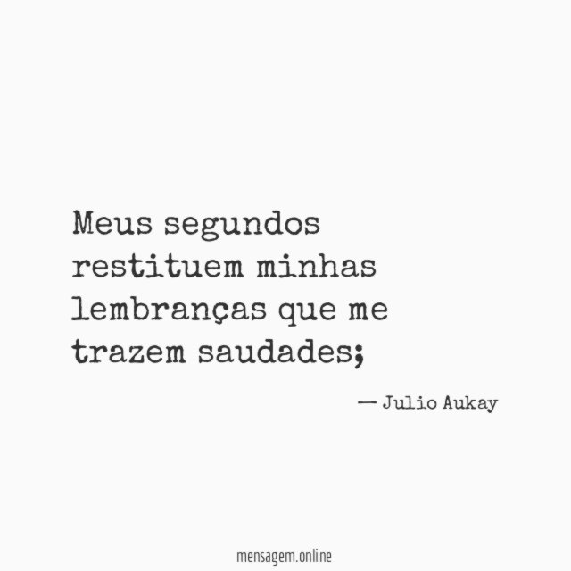 Meus segundos restituem minhas lembranças que me trazem saudades