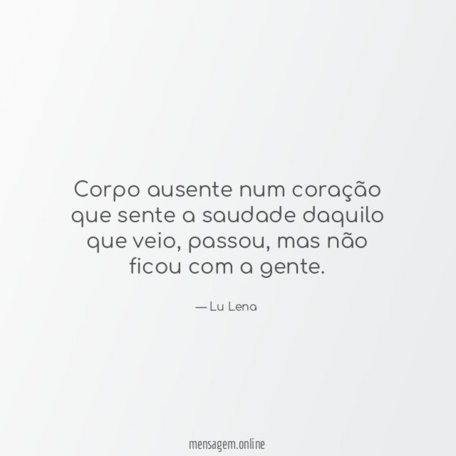 Corpo ausente num coração que sente a saudade daquilo que veio