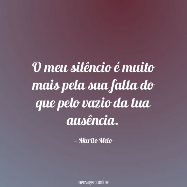 O meu silêncio é muito mais pela sua