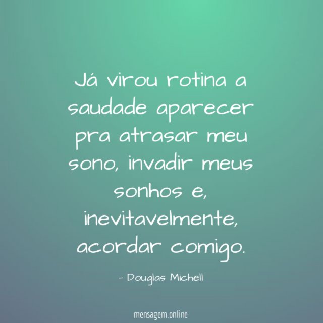 Já virou rotina a saudade aparecer pra atrasar meu sono