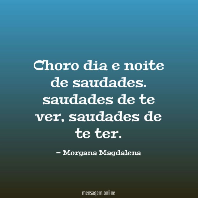 Choro dia e noite de saudades