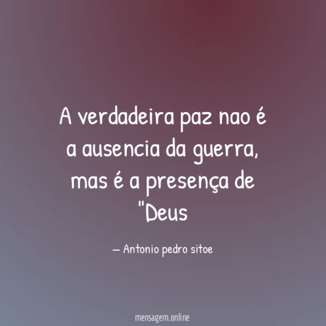 A verdadeira paz nao é a ausencia da guerra