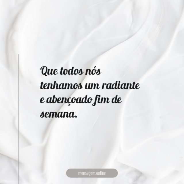 Que todos nós tenhamos um radiante e abençoado