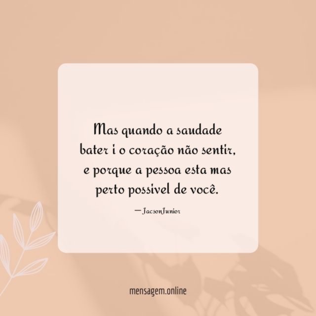 Mas quando a saudade bater i o coração não sentir