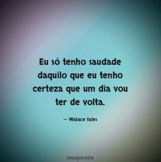Eu só tenho saudade daquilo que eu tenho