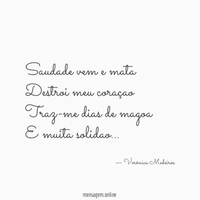 Saudade vem e mata Destroi meu coraçao Traz-me dias de