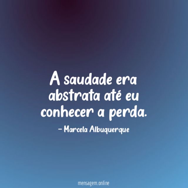 A saudade era abstrata até eu conhecer a perda