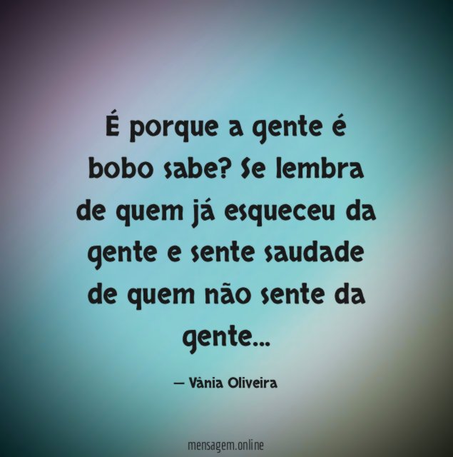 É porque a gente é bobo sabe