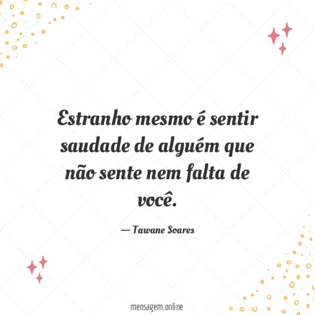 Estranho mesmo é sentir saudade de alguém que