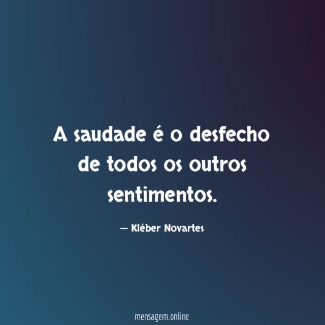 A saudade é o desfecho de todos os outros sentimentos