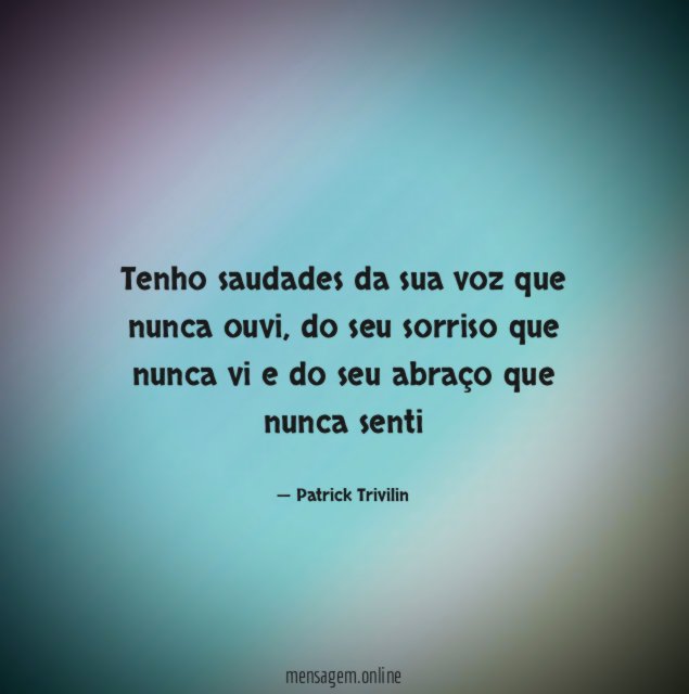 Tenho saudades da sua voz que nunca ouvi
