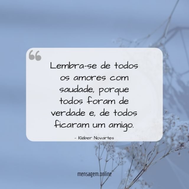 Lembra-se de todos os amores com saudade