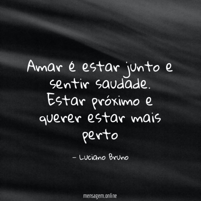 Amar é estar junto e sentir saudade
