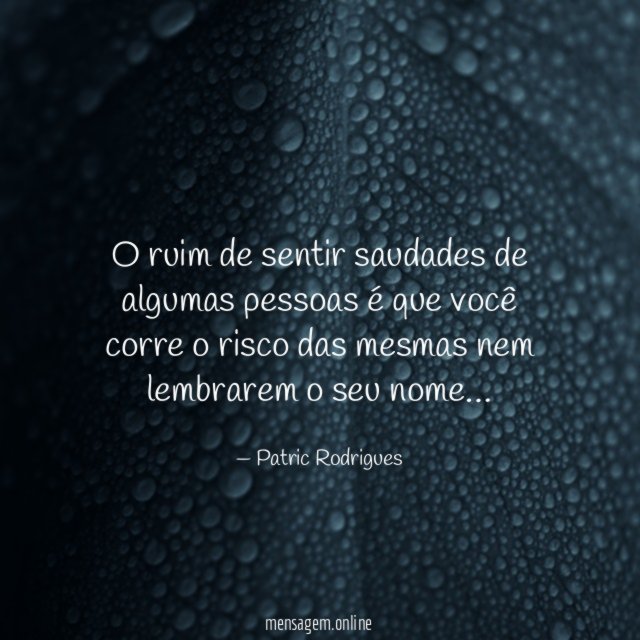 O ruim de sentir saudades de algumas pessoas