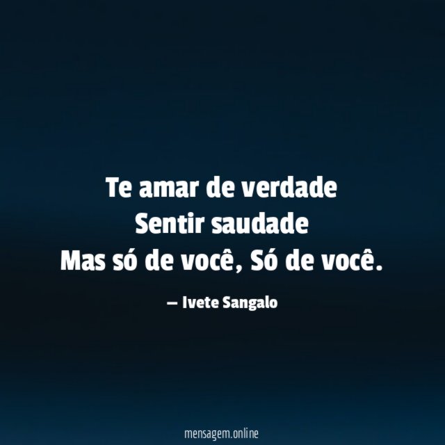 Te amar de verdade Sentir saudade Mas só de você
