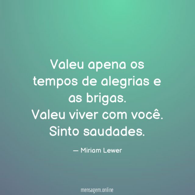 Valeu apena os tempos de alegrias e as brigas