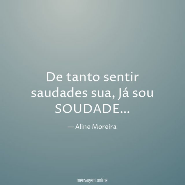 De tanto sentir saudades sua