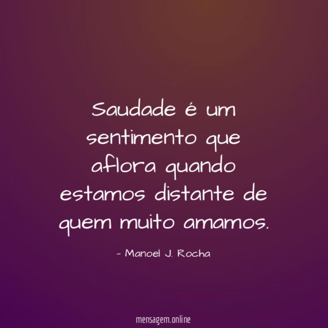Saudade é um sentimento que aflora quando estamos distante de quem muito amamos