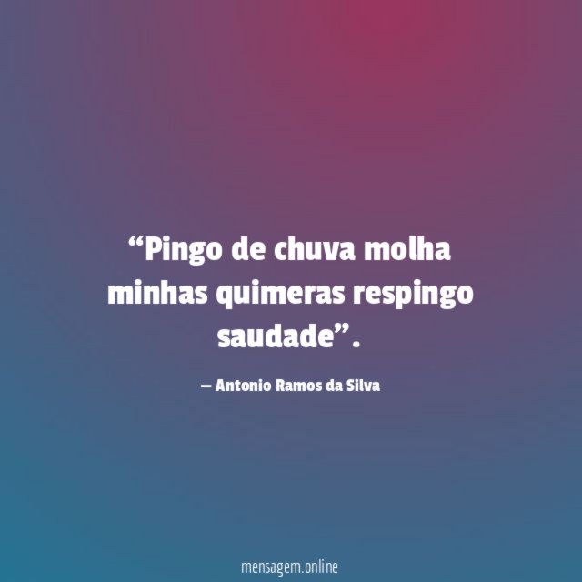Pingo de chuva molha minhas quimeras respingo saudade”