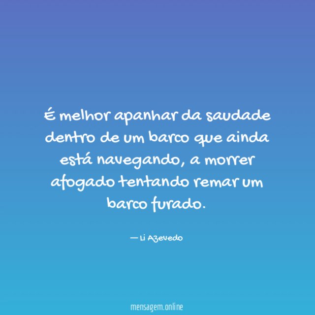 É melhor apanhar da saudade dentro de um barco que ainda está navegando