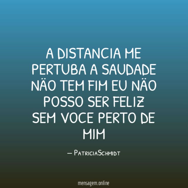 A DISTANCIA ME PERTUBA A SAUDADE NÄO TEM FIM EU