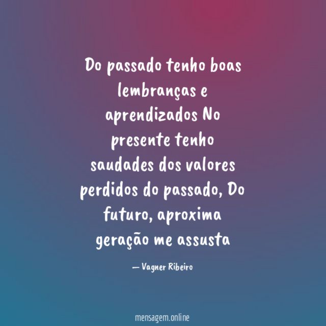 Do passado tenho boas lembranças e aprendizados No