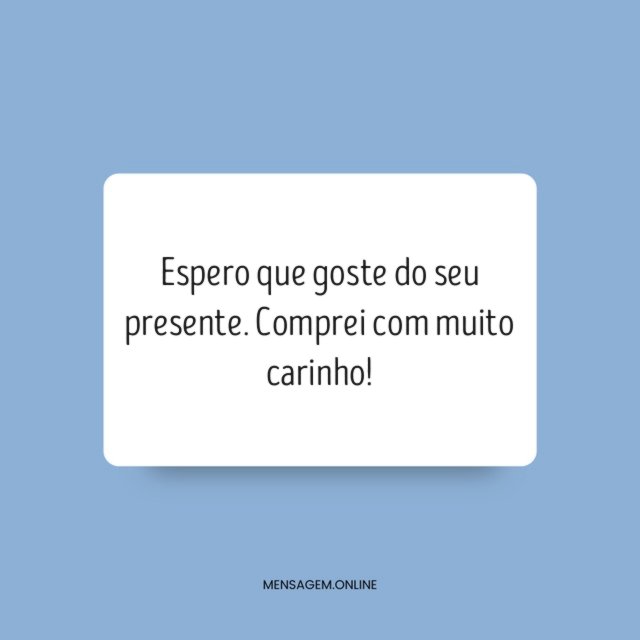 Espero que goste do seu presente