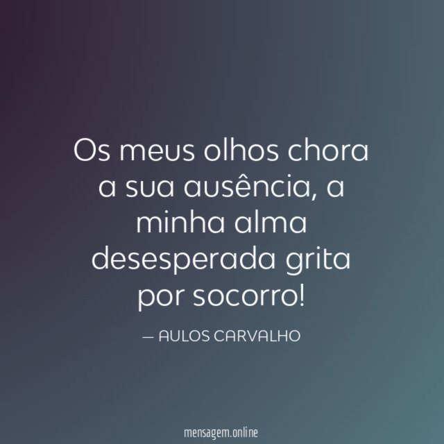 Os meus olhos chora a sua ausência