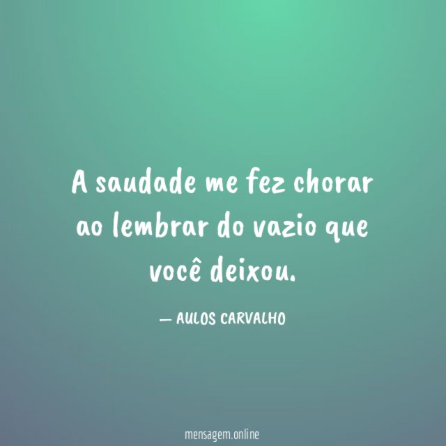 A saudade me fez chorar ao lembrar do vazio que você deixou