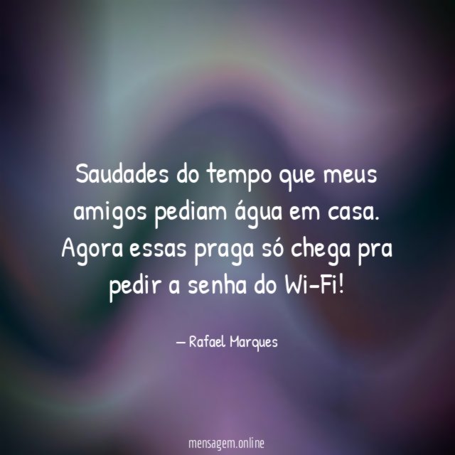 Saudades do tempo que meus amigos pediam água em casa