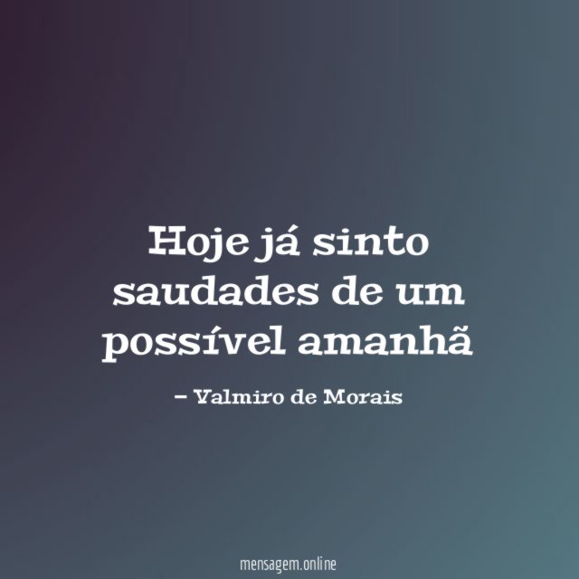 Hoje já sinto saudades de um possível amanhã