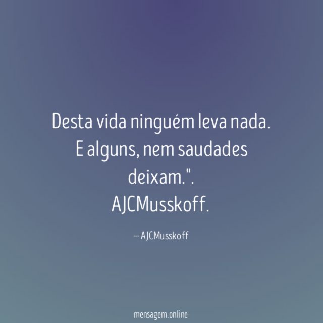 Desta vida ninguém leva nada