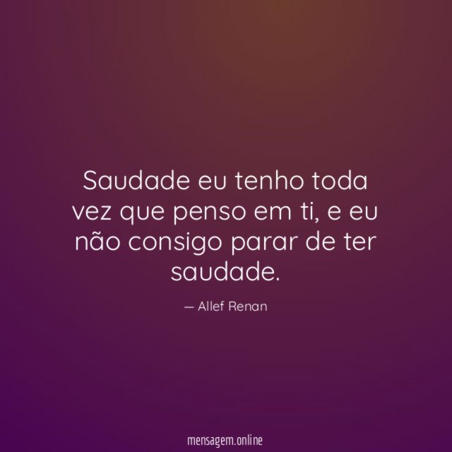 Saudade eu tenho toda vez que penso em ti