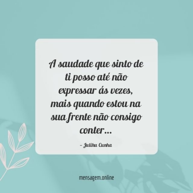 A saudade que sinto de ti posso até
