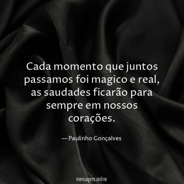 Cada momento que juntos passamos foi magico e real