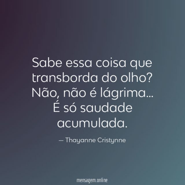 Sabe essa coisa que transborda do olho