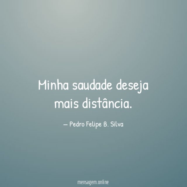 Minha saudade deseja mais distância