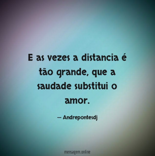 E as vezes a distancia é tão grande