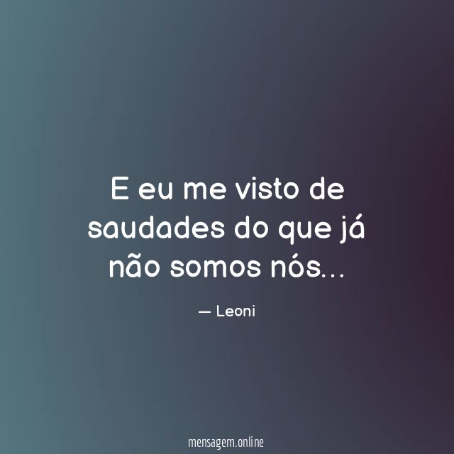 E eu me visto de saudades do que já